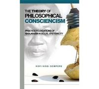 The Theory Of Philosophical Consciencism: Practice Foundations Of Nkrumaism In Social Systemicity (Pb) Kofi Kissi Dompere (Auteur)