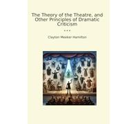 The Theory of the Theatre, and Other Principles of Dramatic Criticism