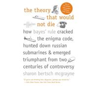 The Theory That Would Not Die: How Bayes' Rule Cracked the Enigma Code, Hunted Down Russian Submarines, and Emerged Triumphant from Two Centuries of Controversy