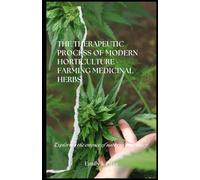 The Therapeutic Process of Modern Horticulture - Farming Medicinal Herbs: Exploring the essence of nature's phаrmacy.