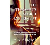 The Therapist's Secret Experiment: A Control and Surrender Romance Where Professional Boundaries Blur