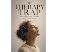 The Therapy Trap: How Healing Culture Turns Pain Into Permanent Identity
