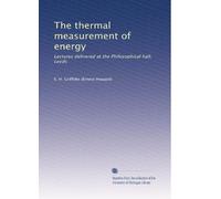 The Thermal Measurement of Energy: Lectures Delivered at the Philosophical Hall, Leeds