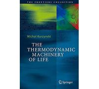 The Thermodynamic Machinery Of Life
