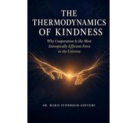 THE THERMODYNAMICS OF KINDNESS: Why Cooperation Is the Most Entropically Efficient Force in the Universe