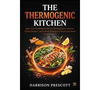 THE THERMOGENIC KITCHEN: Ignite Your Metabolism with Fat-Burning Spices, Science-Backed Recipes, and Natural Strategies to Boost Your Basal Metabolic Rate.
