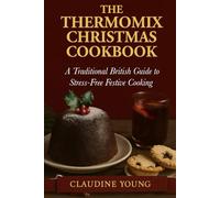 The Thermomix Christmas Cookbook: A traditional British Guide to Stress-Free Festive Cooking