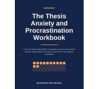 The Thesis Anxiety and Procrastination Workbook: A 30-Day Step-by-Step Master Framework to Overcome Academic Burnout, Defeat Imposter Syndrome, and Finish Your Graduate Dissertation