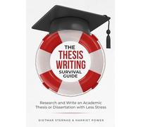 The Thesis Writing Survival Guide: Research and Write an Academic Thesis or Disseration with Less Stress