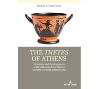 The thetes of Athens: Dynamics and developments of the Athenian lower classes (seventh to fourth centuries BC)