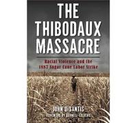 The Thibodaux Massacre Racial Violence and the 1887 Sugar Cane Labor Strike by John DeSantis & Foreword by Burnell Tolbert John DeSantis Foreword by Burnell Tolbert (Auteur)