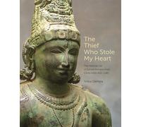 The Thief Who Stole My Heart: The Material Life of Sacred Bronzes from Chola India, 855-1280