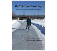 The Thin Ice of a New Day: My journey to and through bilateral hip replacement