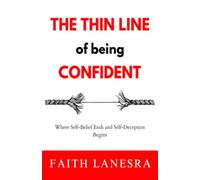 The Thin Line of Being Confident: Where Self-Belief Ends and Self-Deception Begins