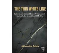 The Thin White Line: Between Ambition and Home: A Prospector's Journey to the Ground That Holds Him