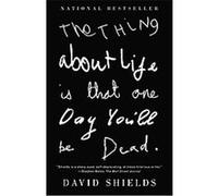 The Thing About Life Is That One Day You'll Be Dead David Shields (Auteur)