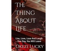 The Thing About Life: Live, Love, Lose And Laugh - One Day, You Will Leave