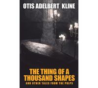 The Thing Of A Thousand Shapes And Other Tales From The Pulps