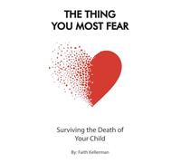 The Thing You Most Fear: Surviving the Death of Your Child