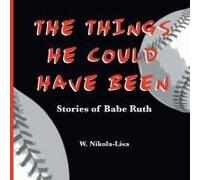 The Things He Could Have Been: Stories Of Babe Ruth