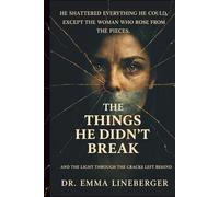 The Things He Didn't Break: And The Light Through The Cracks Left Behind