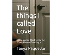 The things I called Love: A Raw Memoir About Loving the Wrong Man and Surviving It