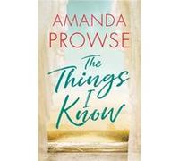The Things I Know by Amanda Prowse Amanda Prowse (Auteur)