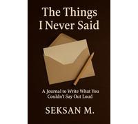 The Things I Never Said: A Journal to Write What You Couldn’t Say Out Loud