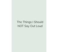The Things I Should NOT Say Out Loud: Funny Office Gag Gift Office Humor for Sarcastically Oriented Friends, Coworkers, Bosses, and Family Funny ... Friends and Family 120 pages, 6 x 9 inches