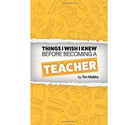 The Things I Wish I Knew Before Becoming A Teacher: The Honest Handbook For Trainees, Students, Newly Qualified Teachers (Nqts) And Recently Qualified Teachers (Rqts).