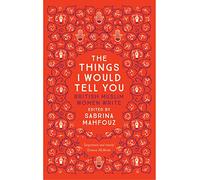 The Things I Would Tell You: British Muslim Women Write