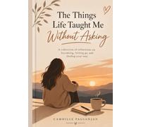 The Things Life Taught Me Without Asking: A collection of reflections on becoming, letting go, and finding your way.
