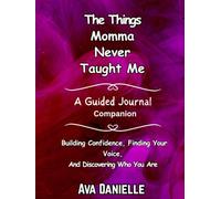 The Things Momma Never Taught Me- A Guided Journal Companion: Building Confidence, Finding Your Voice, And Discovering Who You Are