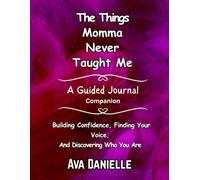 The Things Momma Never Taught Me- A Guided Journal Companion: Building Confidence, Finding Your Voice, And Discovering Who You Are