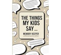 The Things My Kids Say... Unedited Quote Edition Memory Keeper: A Guided Hardcover Parent Journal Keepsake for Mom, Dad, Grandparent, Baby Shower Gift