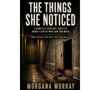 The Things She Noticed: A Domestic Suspense Thriller About A Child Who Saw Too Much
