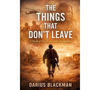 The things that don’t leave: A Novel of War, Love, and Consequence