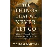 The Things That We Never Let Go: A Journey Through Family, Memory, and the Places That Shape Us