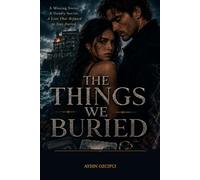 The Things We Buried: A Missing Sister. A Deadly Secret. A Love That Refused to Stay Buried.