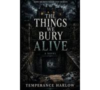 THE THINGS WE BURY ALIVE