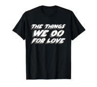 The Things We Do for Love | Citation du Jeu T-Shirt