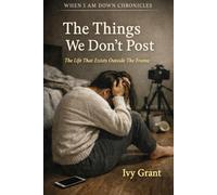 The Things We Don’t Post: The Life That Exists Outside The Frame