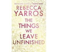 The Things We Leave Unfinished: a timeless and heartbreaking enemies-to-lovers romance from the Sunday Times bestselling author of Onyx Storm