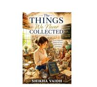 The Things We Never Collected: A Journey Through Memories, Loss, Love, and What Remains