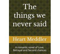 The things we never said: A romantic novel of Love, Betrayal and Second chances