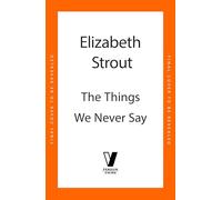 The Things We Never Say: The new standalone novel from the bestselling, prize-winning author of Olive Kitteridge and Lucy By The Sea