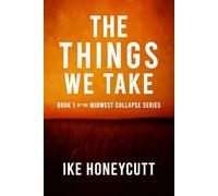 The Things We Take: Book 1 of the Midwest Collapse Series