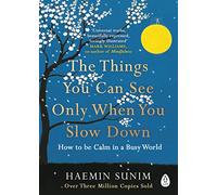The Things You Can See Only When You Slow Down: Bring calm to your life with the ultimate mindfulness guide from a Buddhist monk