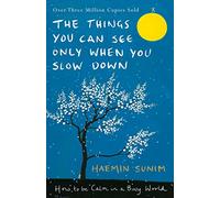 The Things You Can See Only When You Slow Down: How to be Calm in a Busy World