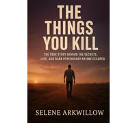 The Things You Kill: The True Story Behind the Secrets, Lies, and Dark Psychology No One Escaped